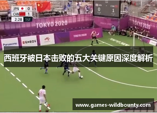 西班牙被日本击败的五大关键原因深度解析