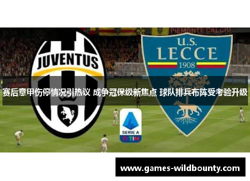 赛后意甲伤停情况引热议 成争冠保级新焦点 球队排兵布阵受考验升级