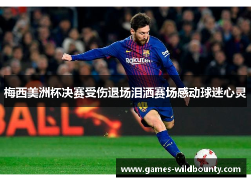 梅西美洲杯决赛受伤退场泪洒赛场感动球迷心灵