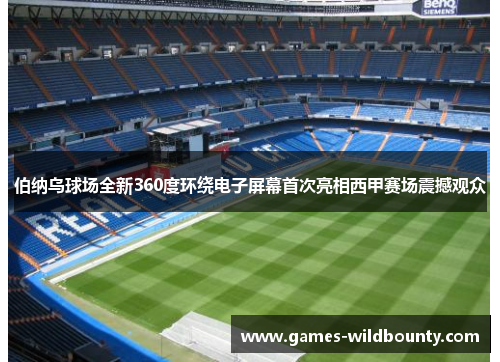伯纳乌球场全新360度环绕电子屏幕首次亮相西甲赛场震撼观众